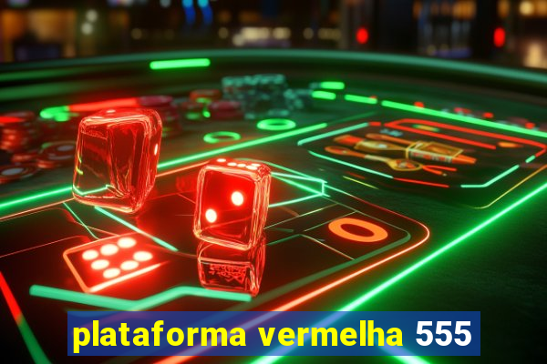 plataforma vermelha 555